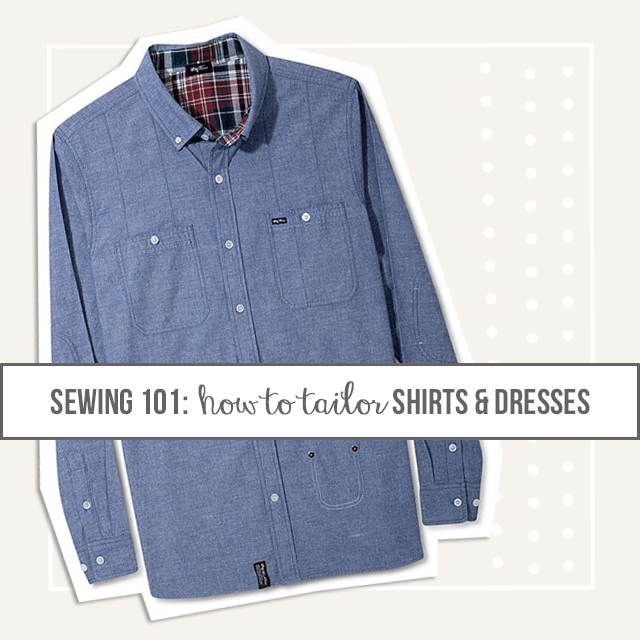 How to Tailor Your Own Shirts & Dresses